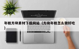 平凉年糕方块素材下载网站（方块年糕怎么做好吃）