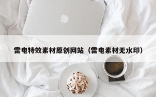平凉雷电特效素材原创网站（雷电素材无水印）