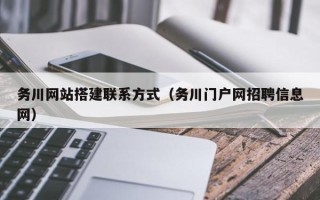 平凉务川网站搭建联系方式（务川门户网招聘信息网）