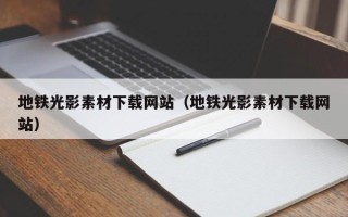 平凉地铁光影素材下载网站（地铁光影素材下载网站）